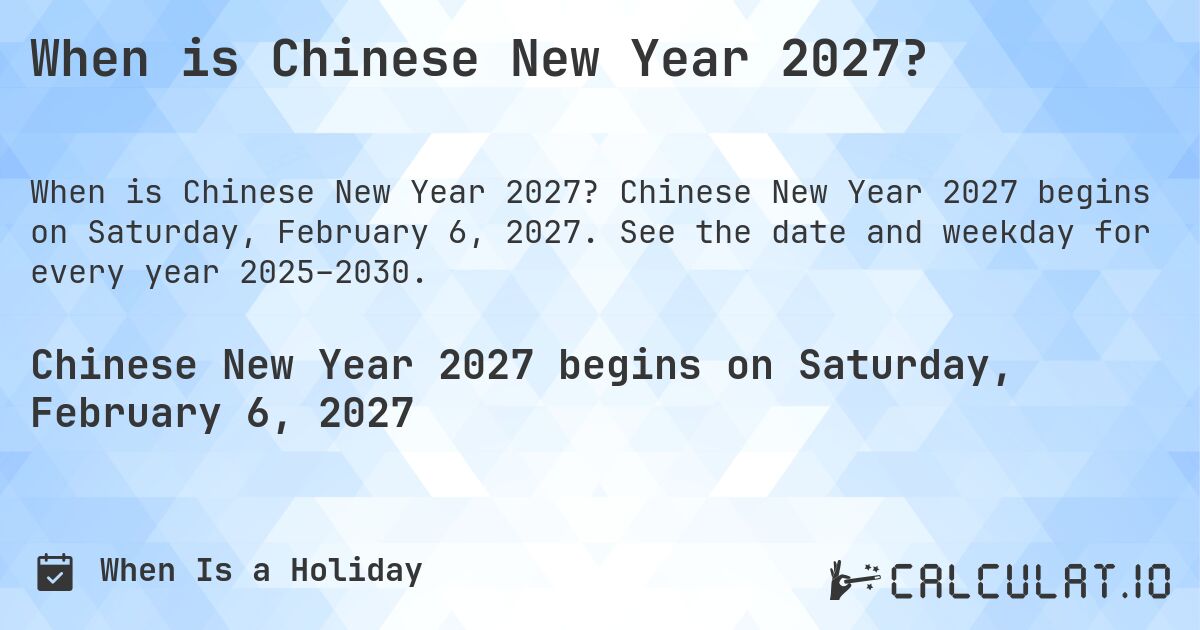 When is Chinese New Year 2027?. Chinese New Year 2027 begins on Saturday, February 6, 2027. See the date and weekday for every year 2025–2030.