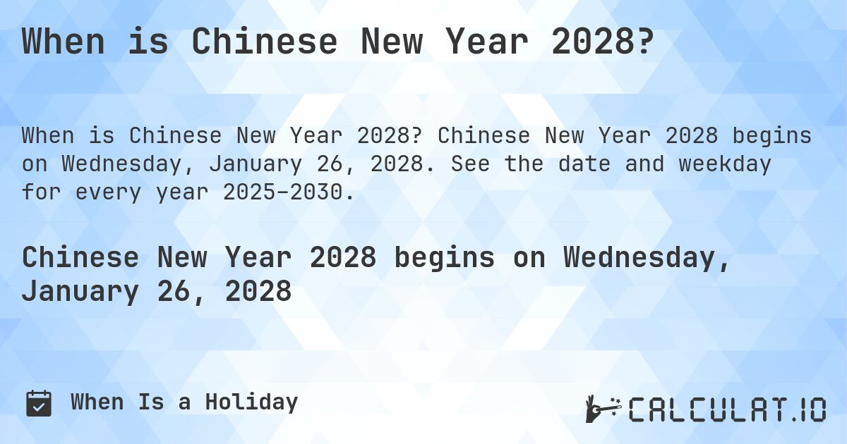 When is Chinese New Year 2028?. Chinese New Year 2028 begins on Wednesday, January 26, 2028. See the date and weekday for every year 2025–2030.