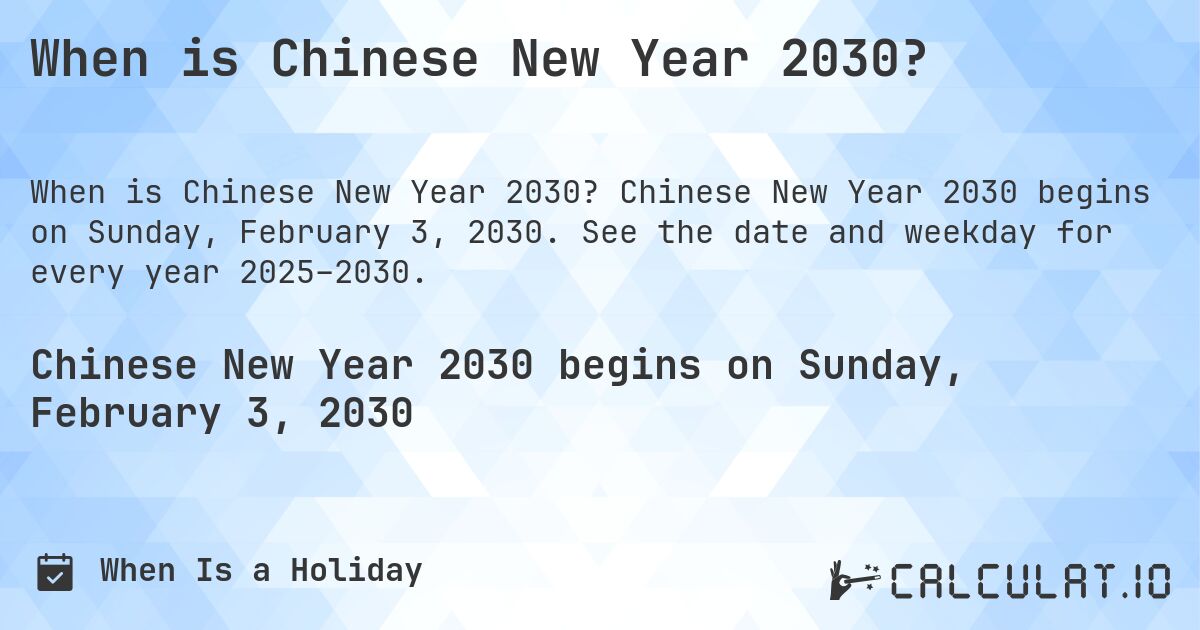When is Chinese New Year 2030?. Chinese New Year 2030 begins on Sunday, February 3, 2030. See the date and weekday for every year 2025–2030.
