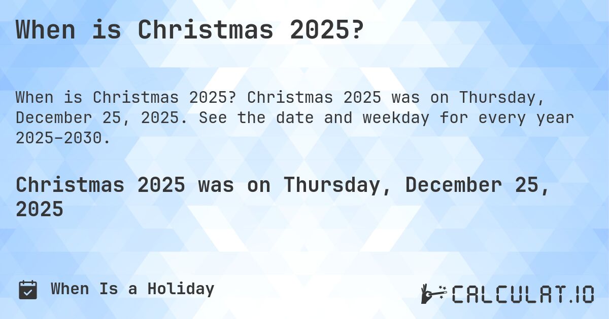 When is Christmas 2025?. Christmas 2025 was on Thursday, December 25, 2025. See the date and weekday for every year 2025–2030.