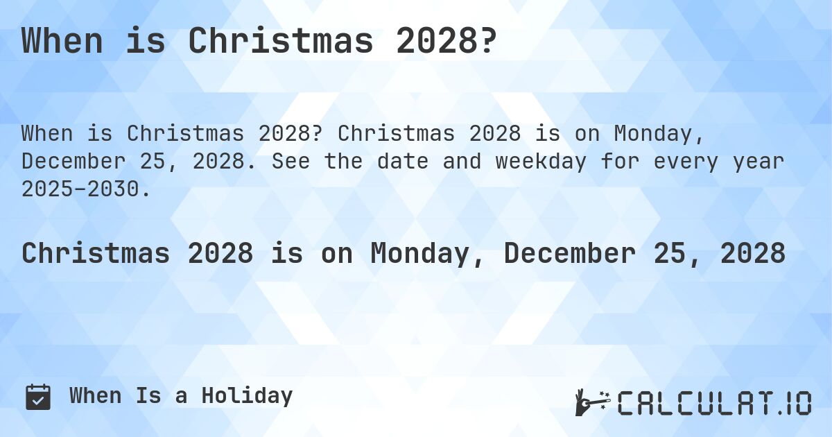 When is Christmas 2028?. Christmas 2028 is on Monday, December 25, 2028. See the date and weekday for every year 2025–2030.