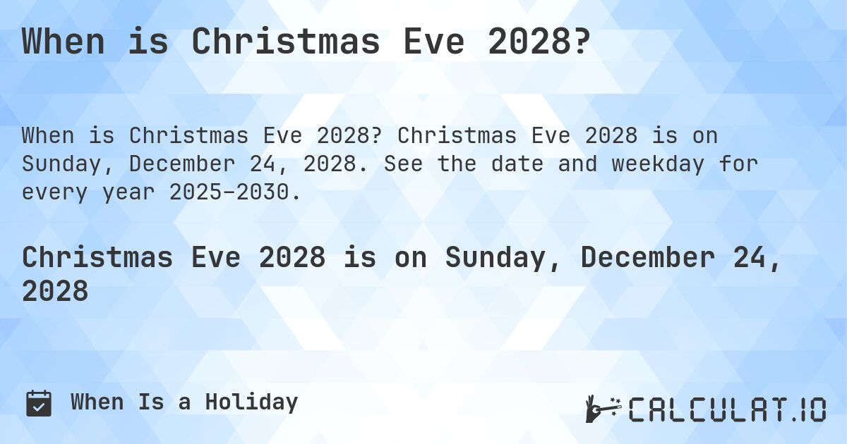 When is Christmas Eve 2028?. Christmas Eve 2028 is on Sunday, December 24, 2028. See the date and weekday for every year 2025–2030.