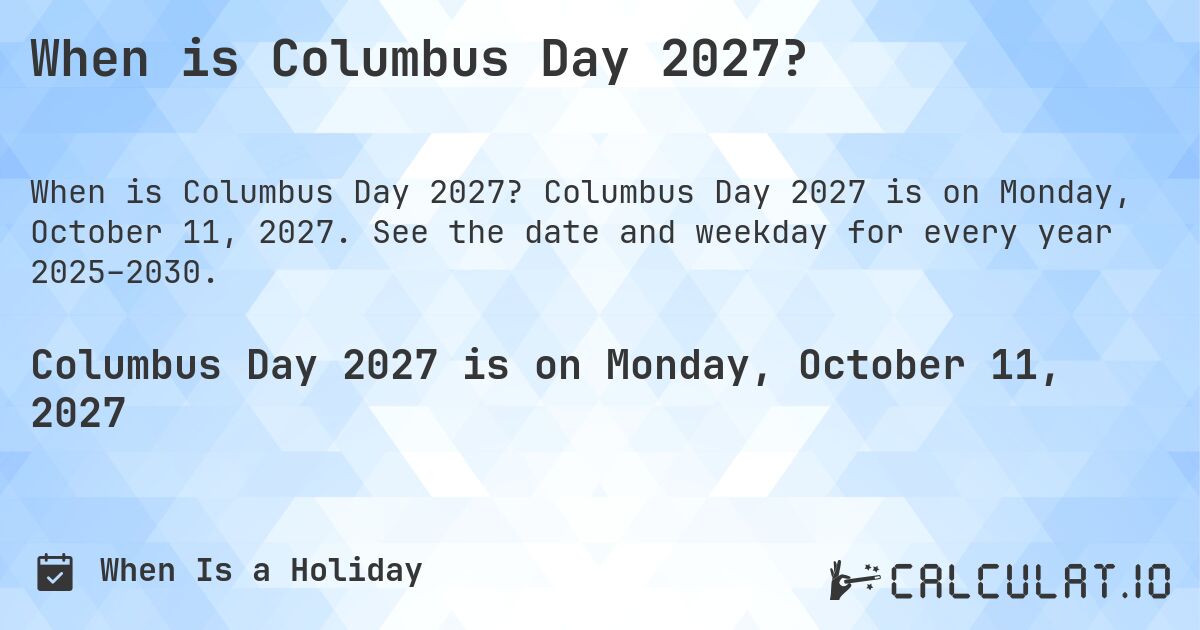When is Columbus Day 2027?. Columbus Day 2027 is on Monday, October 11, 2027. See the date and weekday for every year 2025–2030.