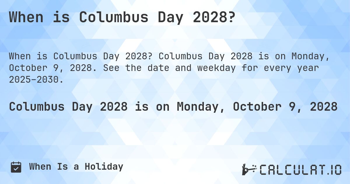 When is Columbus Day 2028?. Columbus Day 2028 is on Monday, October 9, 2028. See the date and weekday for every year 2025–2030.