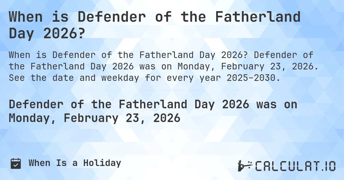 When is Defender of the Fatherland Day 2026?. Defender of the Fatherland Day 2026 was on Monday, February 23, 2026. See the date and weekday for every year 2025–2030.