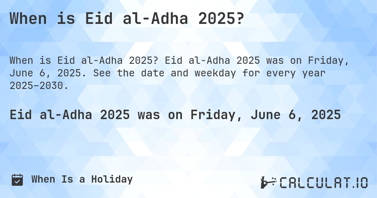 When is Eid al-Adha 2025?. Eid al-Adha 2025 was on Friday, June 6, 2025. See the date and weekday for every year 2025–2030.