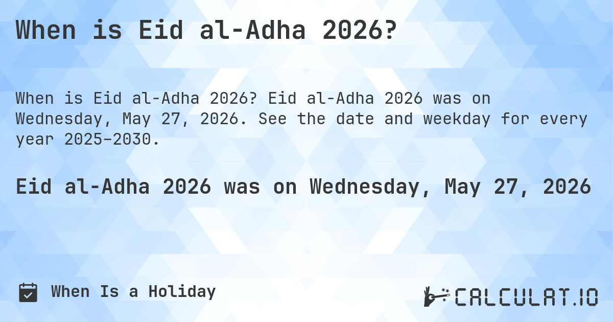 When is Eid al-Adha 2026?. Eid al-Adha 2026 was on Wednesday, May 27, 2026. See the date and weekday for every year 2025–2030.