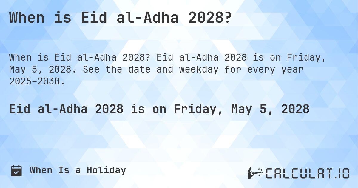 When is Eid al-Adha 2028?. Eid al-Adha 2028 is on Friday, May 5, 2028. See the date and weekday for every year 2025–2030.