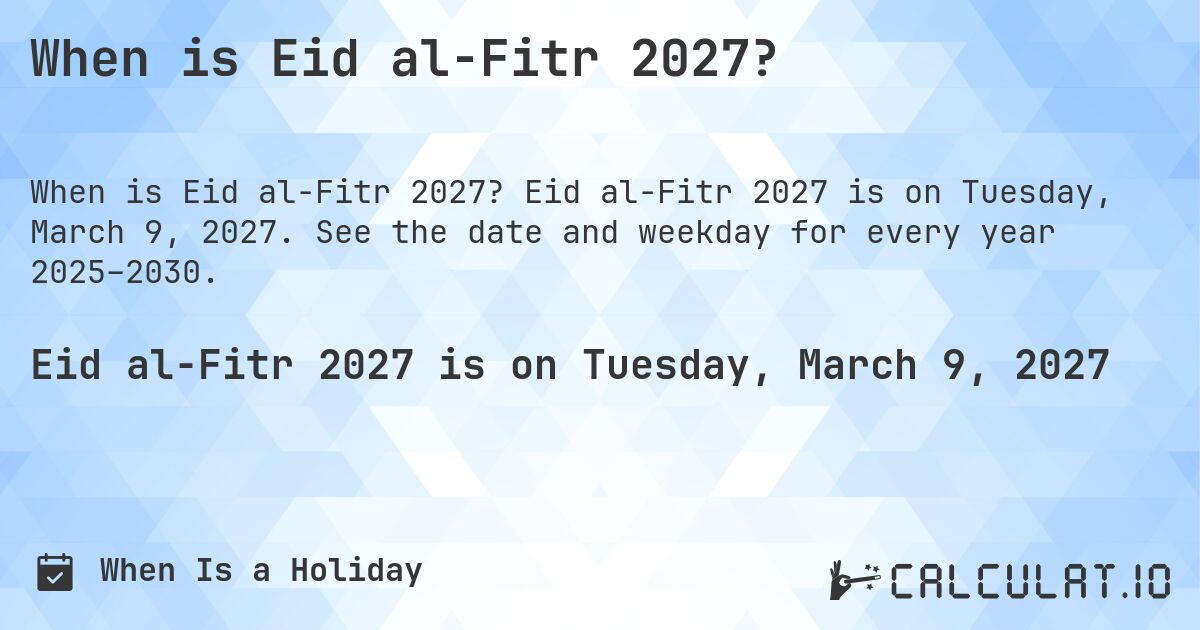 When is Eid al-Fitr 2027?. Eid al-Fitr 2027 is on Tuesday, March 9, 2027. See the date and weekday for every year 2025–2030.