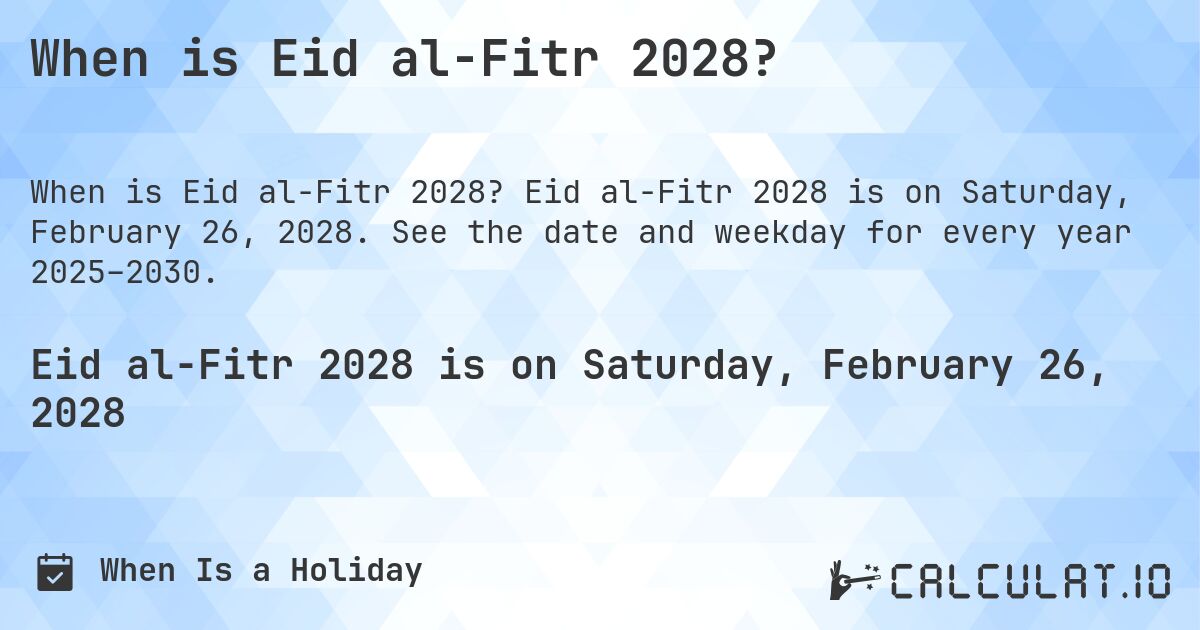 When is Eid al-Fitr 2028?. Eid al-Fitr 2028 is on Saturday, February 26, 2028. See the date and weekday for every year 2025–2030.
