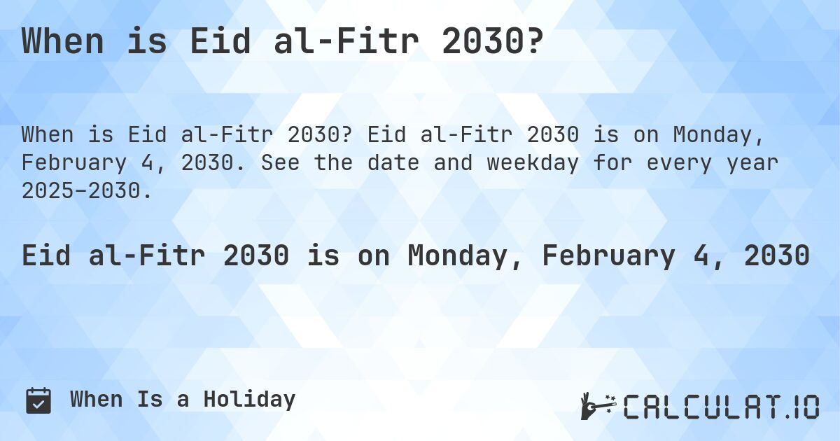 When is Eid al-Fitr 2030?. Eid al-Fitr 2030 is on Monday, February 4, 2030. See the date and weekday for every year 2025–2030.