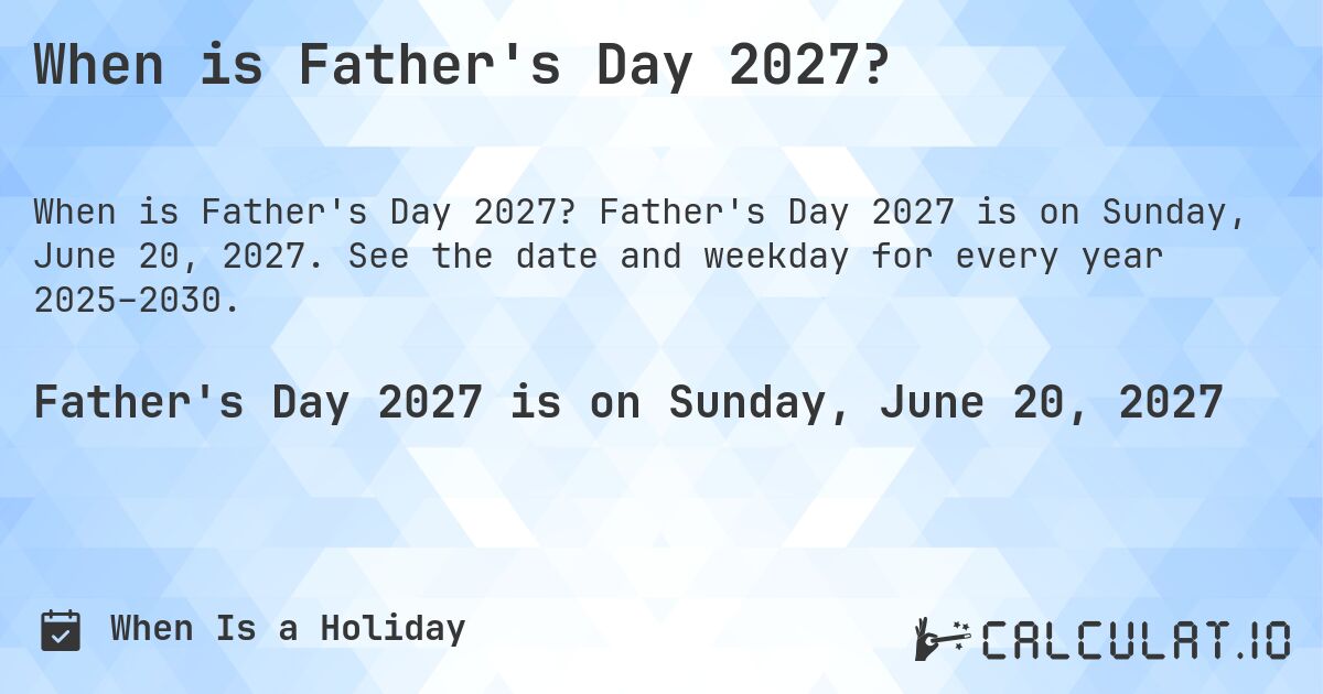 When is Father's Day 2027?. Father's Day 2027 is on Sunday, June 20, 2027. See the date and weekday for every year 2025–2030.