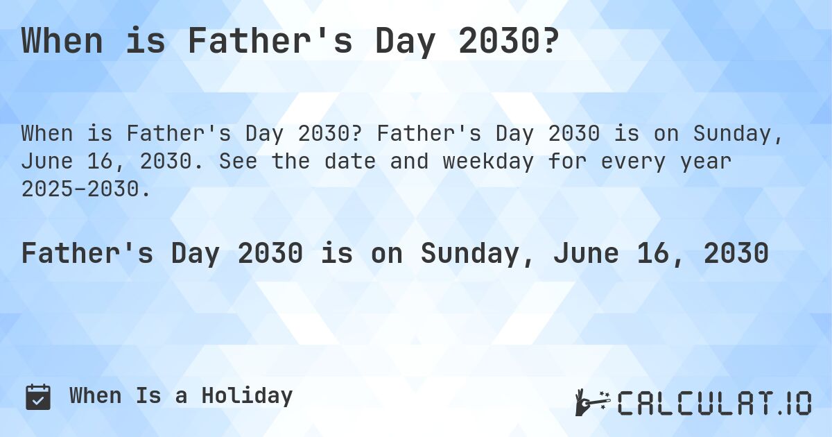 When is Father's Day 2030?. Father's Day 2030 is on Sunday, June 16, 2030. See the date and weekday for every year 2025–2030.