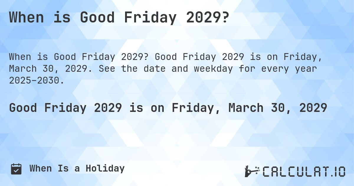 When is Good Friday 2029?. Good Friday 2029 is on Friday, March 30, 2029. See the date and weekday for every year 2025–2030.