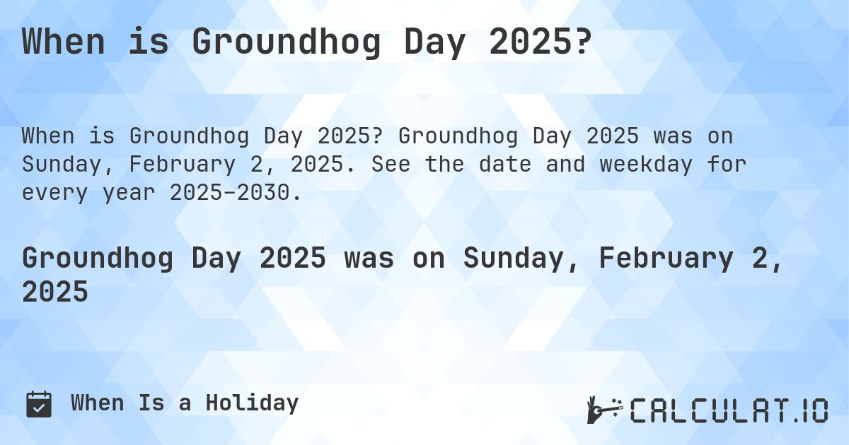 When is Groundhog Day 2025?. Groundhog Day 2025 was on Sunday, February 2, 2025. See the date and weekday for every year 2025–2030.