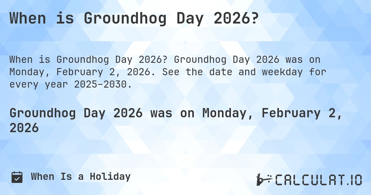When is Groundhog Day 2026?. Groundhog Day 2026 was on Monday, February 2, 2026. See the date and weekday for every year 2025–2030.