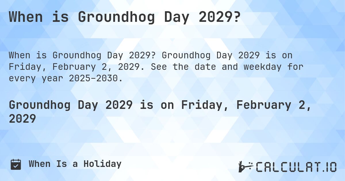 When is Groundhog Day 2029?. Groundhog Day 2029 is on Friday, February 2, 2029. See the date and weekday for every year 2025–2030.