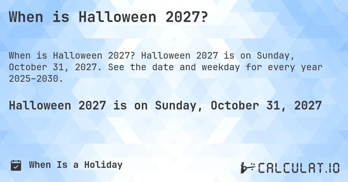 When is Halloween 2027?. Halloween 2027 is on Sunday, October 31, 2027. See the date and weekday for every year 2025–2030.