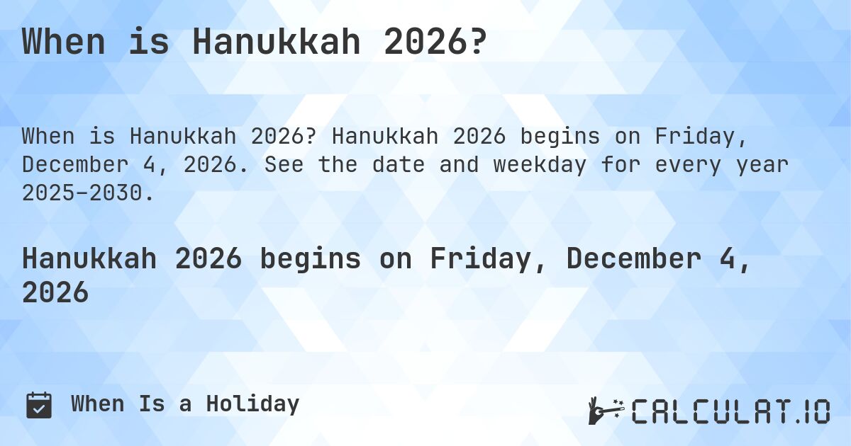 When is Hanukkah 2026?. Hanukkah 2026 begins on Friday, December 4, 2026. See the date and weekday for every year 2025–2030.