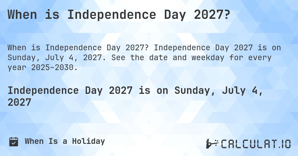 When is Independence Day 2027?. Independence Day 2027 is on Sunday, July 4, 2027. See the date and weekday for every year 2025–2030.