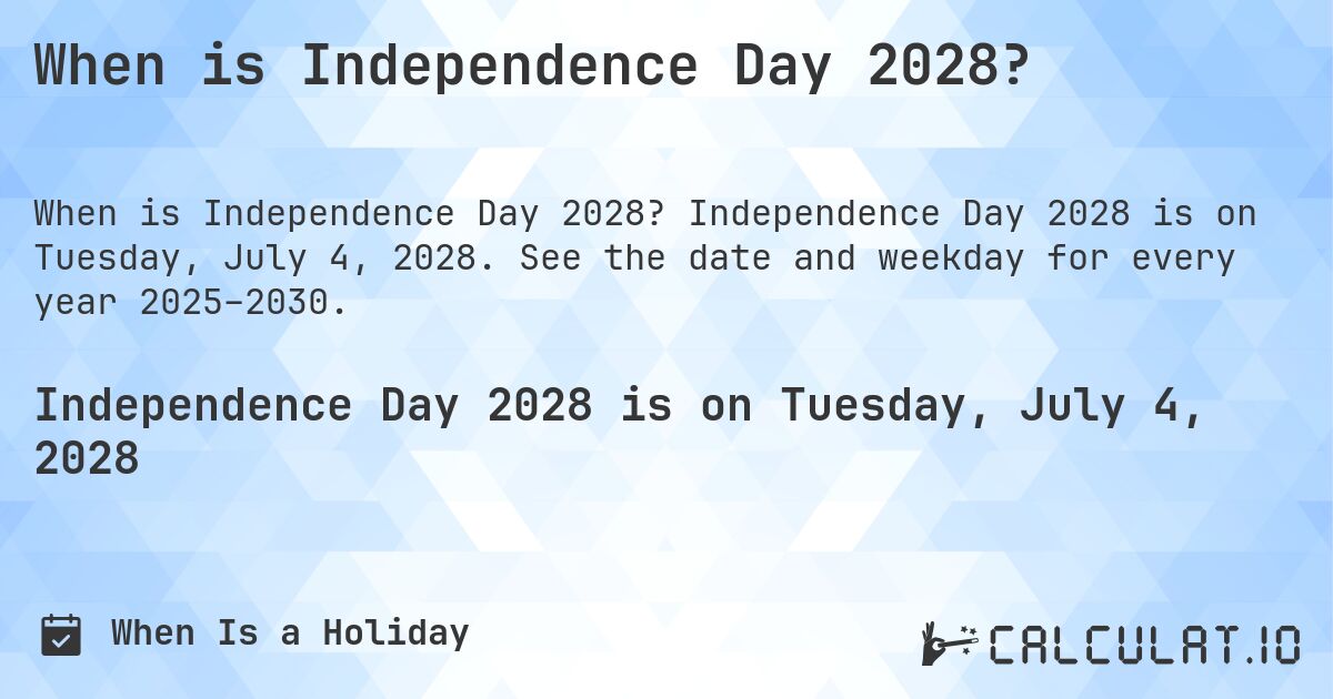 When is Independence Day 2028?. Independence Day 2028 is on Tuesday, July 4, 2028. See the date and weekday for every year 2025–2030.