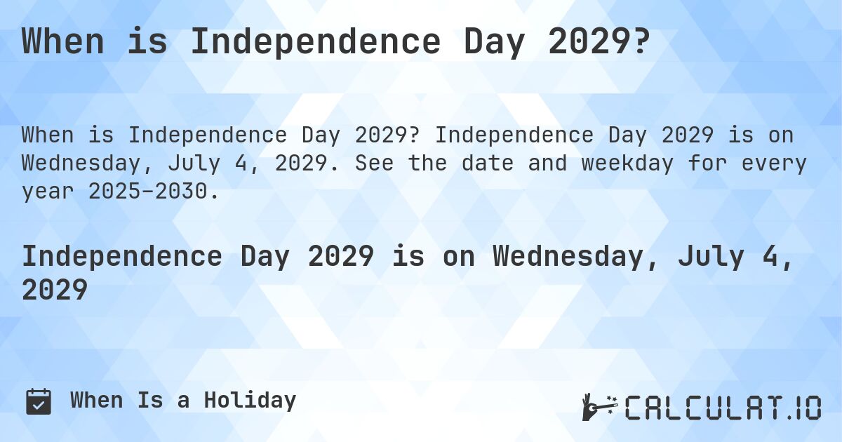 When is Independence Day 2029?. Independence Day 2029 is on Wednesday, July 4, 2029. See the date and weekday for every year 2025–2030.