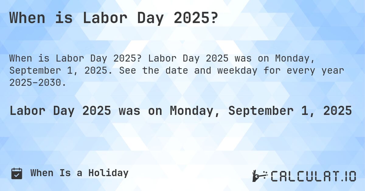 When is Labor Day 2025?. Labor Day 2025 was on Monday, September 1, 2025. See the date and weekday for every year 2025–2030.