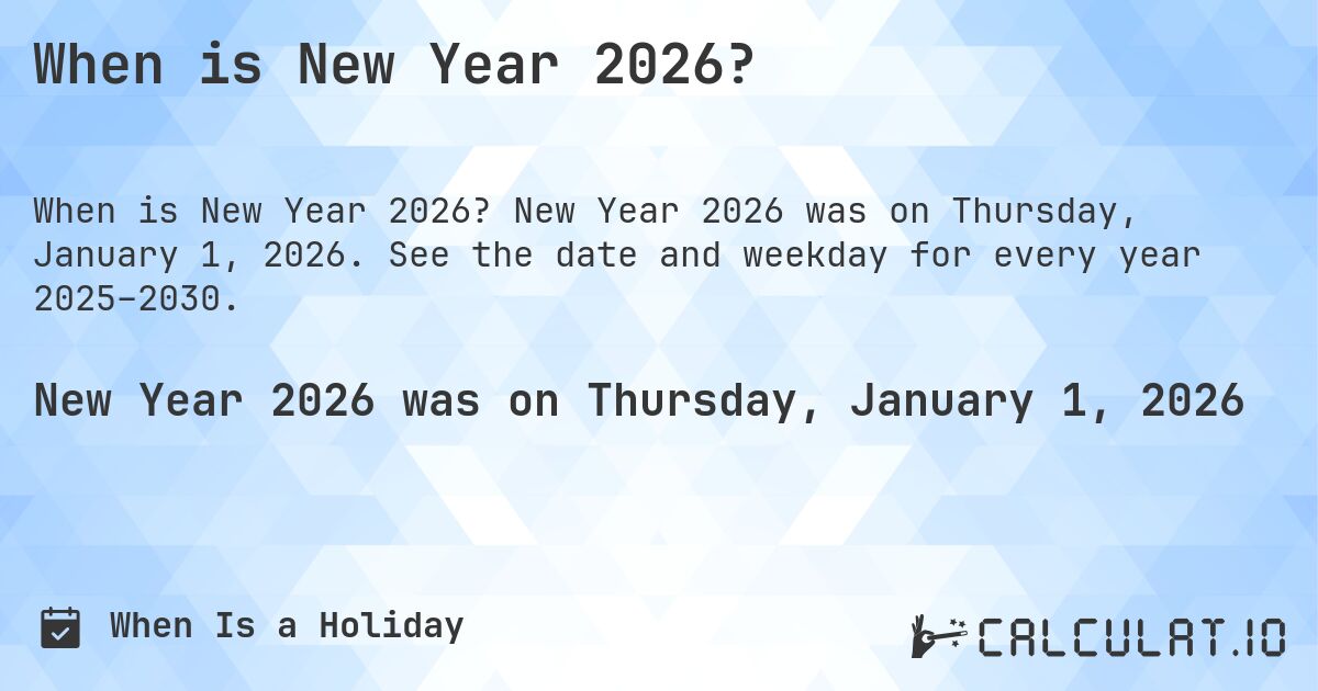 When is New Year 2026?. New Year 2026 was on Thursday, January 1, 2026. See the date and weekday for every year 2025–2030.