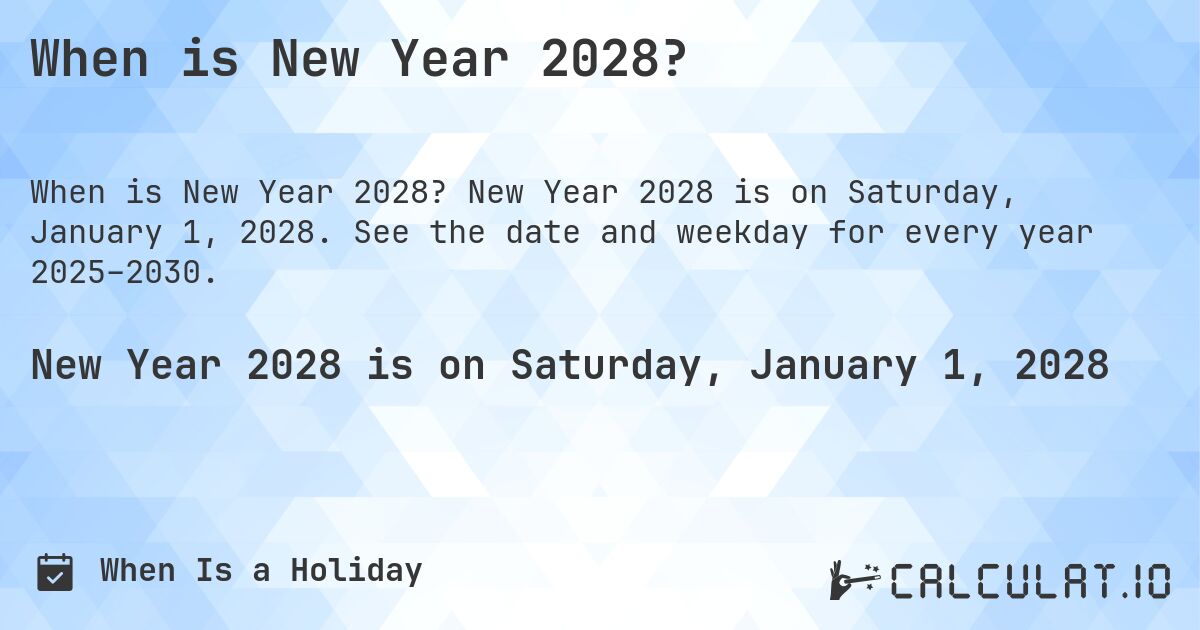 When is New Year 2028?. New Year 2028 is on Saturday, January 1, 2028. See the date and weekday for every year 2025–2030.
