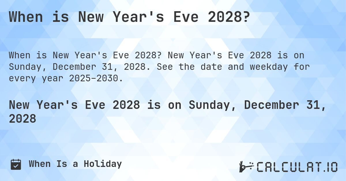 When is New Year's Eve 2028?. New Year's Eve 2028 is on Sunday, December 31, 2028. See the date and weekday for every year 2025–2030.