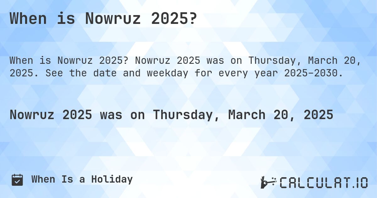 When is Nowruz 2025?. Nowruz 2025 was on Thursday, March 20, 2025. See the date and weekday for every year 2025–2030.