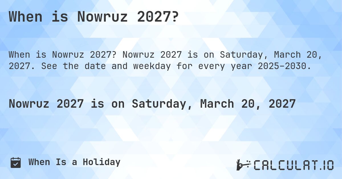 When is Nowruz 2027?. Nowruz 2027 is on Saturday, March 20, 2027. See the date and weekday for every year 2025–2030.