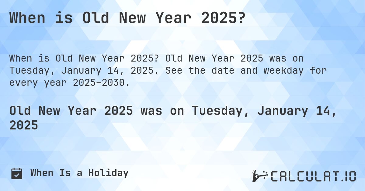 When is Old New Year 2025?. Old New Year 2025 was on Tuesday, January 14, 2025. See the date and weekday for every year 2025–2030.