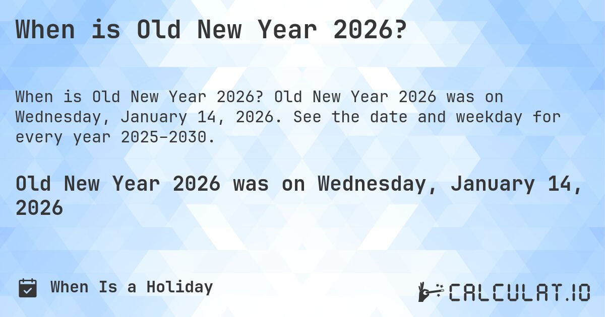 When is Old New Year 2026?. Old New Year 2026 was on Wednesday, January 14, 2026. See the date and weekday for every year 2025–2030.