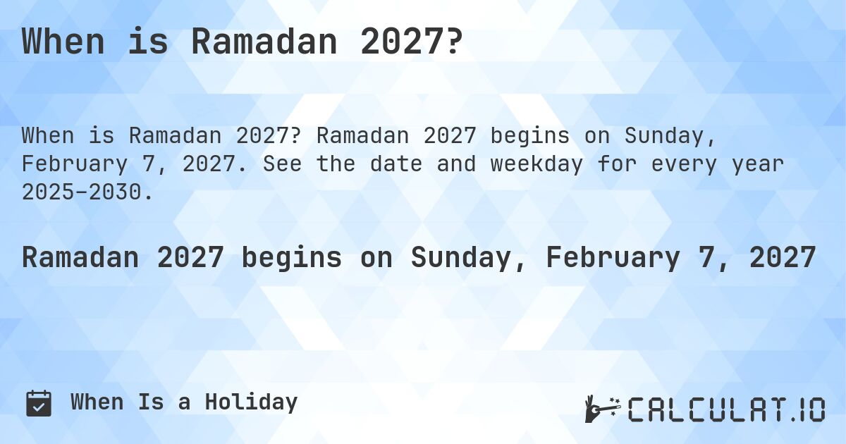 When is Ramadan 2027?. Ramadan 2027 begins on Sunday, February 7, 2027. See the date and weekday for every year 2025–2030.