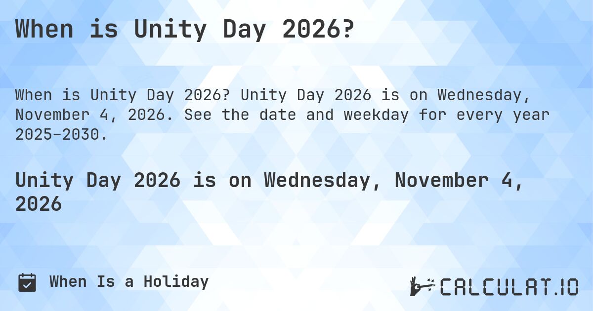 When is Unity Day 2026?. Unity Day 2026 is on Wednesday, November 4, 2026. See the date and weekday for every year 2025–2030.