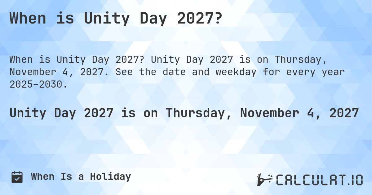 When is Unity Day 2027?. Unity Day 2027 is on Thursday, November 4, 2027. See the date and weekday for every year 2025–2030.