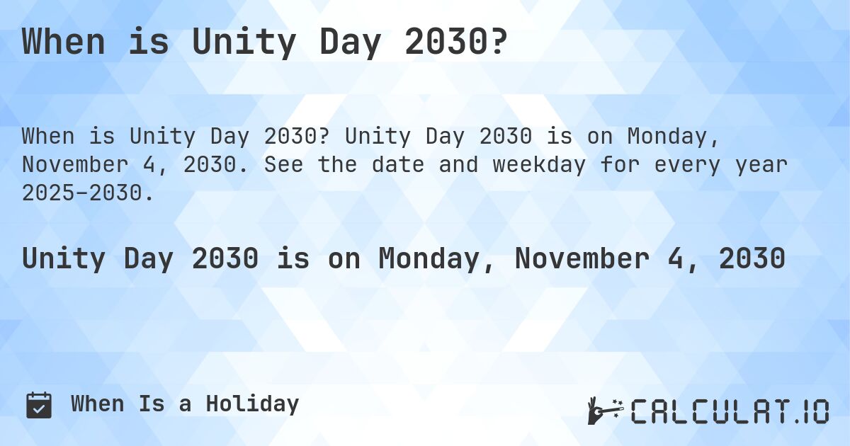 When is Unity Day 2030?. Unity Day 2030 is on Monday, November 4, 2030. See the date and weekday for every year 2025–2030.