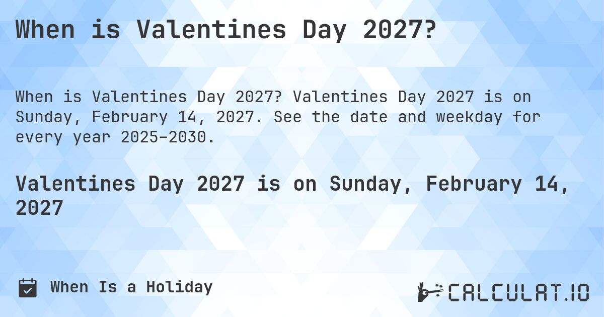 When is Valentines Day 2027?. Valentines Day 2027 is on Sunday, February 14, 2027. See the date and weekday for every year 2025–2030.