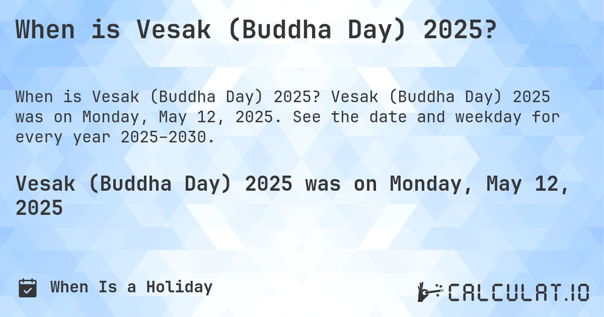 When is Vesak (Buddha Day) 2025?. Vesak (Buddha Day) 2025 was on Monday, May 12, 2025. See the date and weekday for every year 2025–2030.
