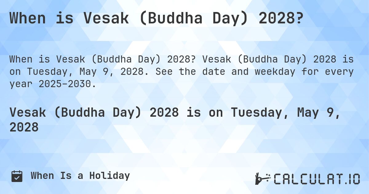 When is Vesak (Buddha Day) 2028?. Vesak (Buddha Day) 2028 is on Tuesday, May 9, 2028. See the date and weekday for every year 2025–2030.