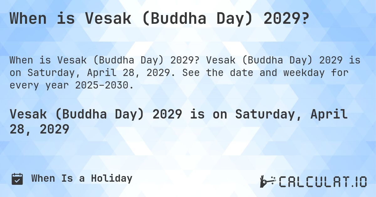 When is Vesak (Buddha Day) 2029?. Vesak (Buddha Day) 2029 is on Saturday, April 28, 2029. See the date and weekday for every year 2025–2030.