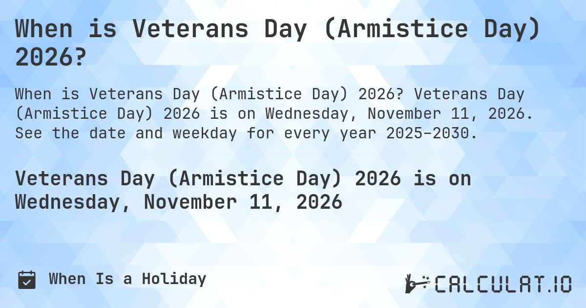 When is Veterans Day (Armistice Day) 2026?. Veterans Day (Armistice Day) 2026 is on Wednesday, November 11, 2026. See the date and weekday for every year 2025–2030.