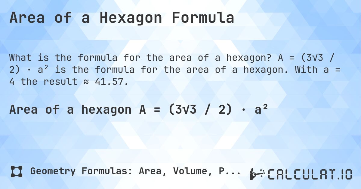 Area of a Hexagon Formula. A = (3√3 / 2) · a² is the formula for the area of a hexagon. With a = 4 the result ≈ 41.57.