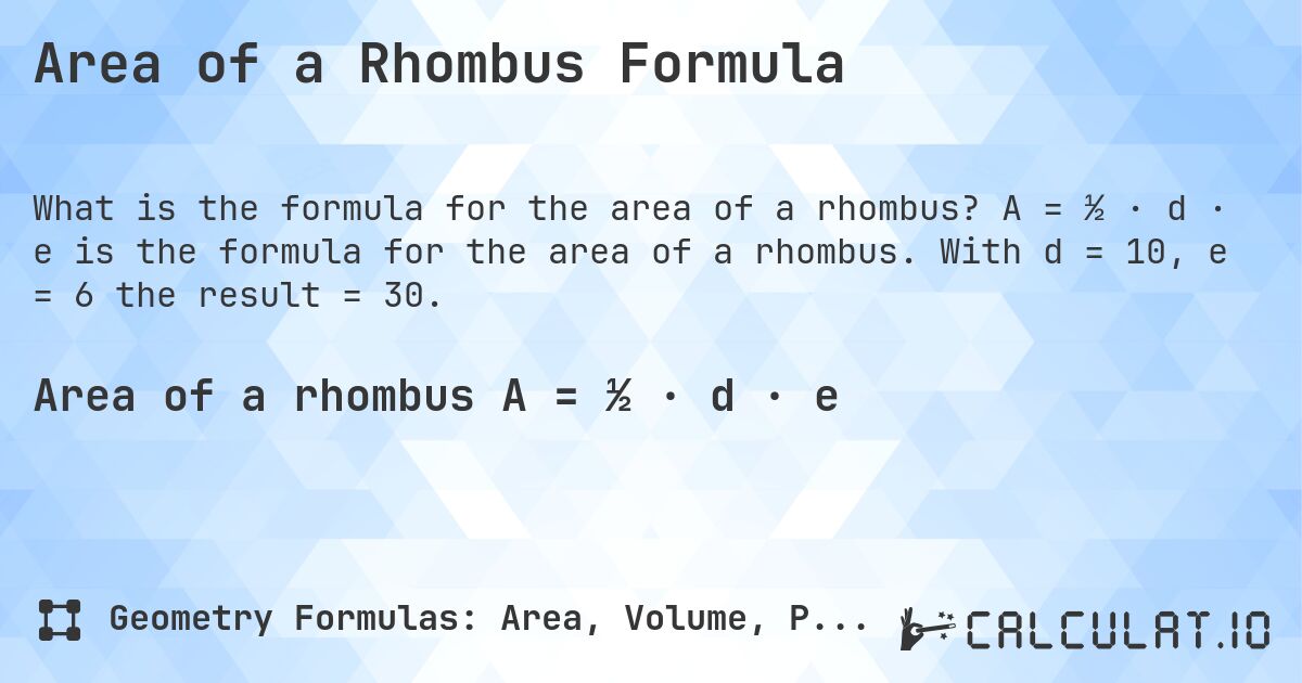 Area of a Rhombus Formula. A = ½ · d · e is the formula for the area of a rhombus. With d = 10, e = 6 the result = 30.