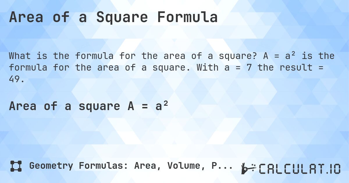 Area of a Square Formula. A = a² is the formula for the area of a square. With a = 7 the result = 49.