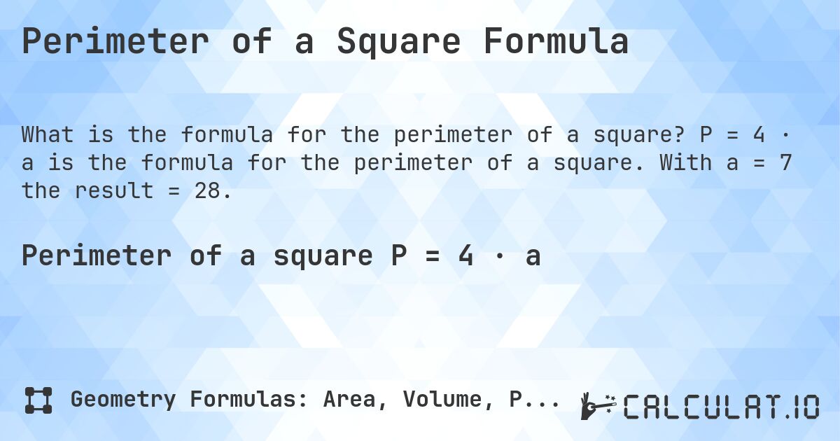 Perimeter of a Square Formula. P = 4 · a is the formula for the perimeter of a square. With a = 7 the result = 28.