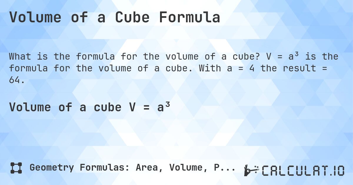 Volume of a Cube Formula. V = a³ is the formula for the volume of a cube. With a = 4 the result = 64.