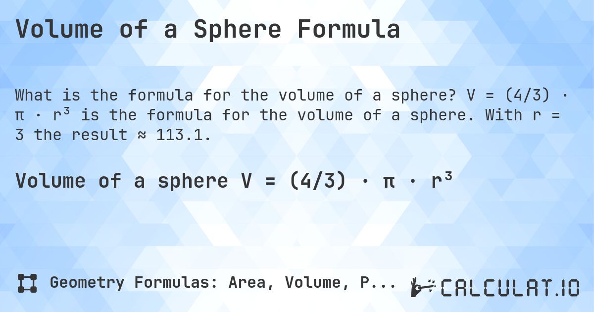 Volume of a Sphere Formula. V = (4/3) · π · r³ is the formula for the volume of a sphere. With r = 3 the result ≈ 113.1.