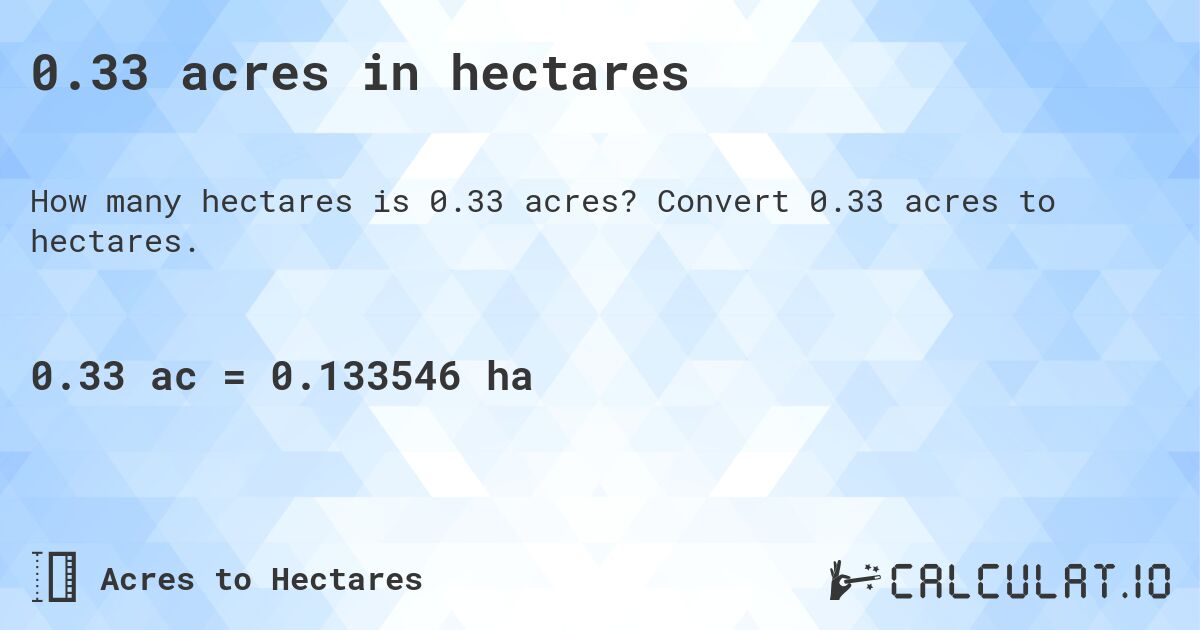 0.33 acres in hectares. Convert 0.33 acres to hectares.